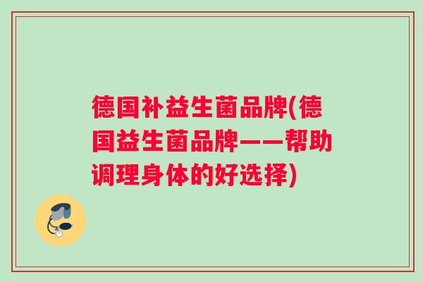 德国补益生菌品牌(德国益生菌品牌——帮助调理身体的好选择)