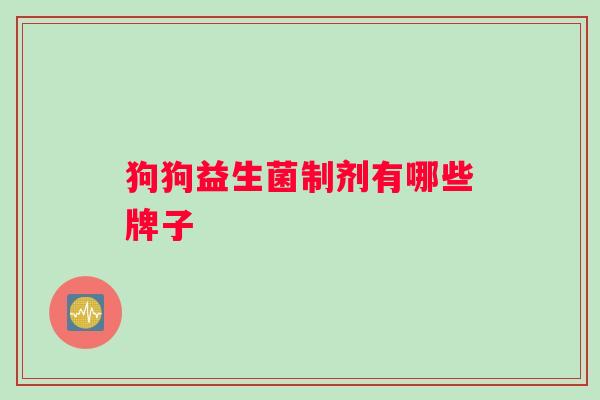 狗狗益生菌制剂有哪些牌子