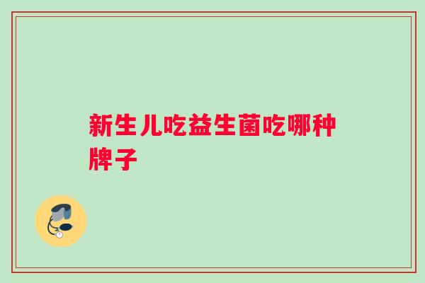 新生儿吃益生菌吃哪种牌子