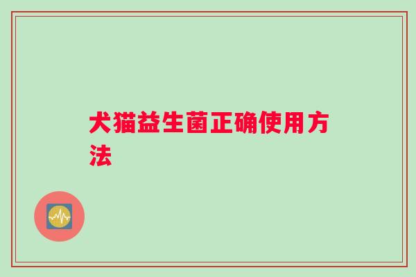 犬猫益生菌正确使用方法