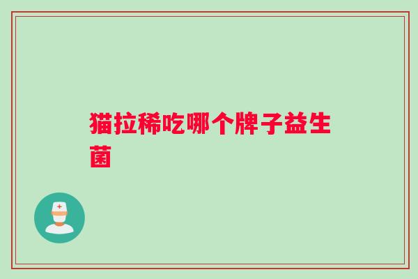 猫拉稀吃哪个牌子益生菌