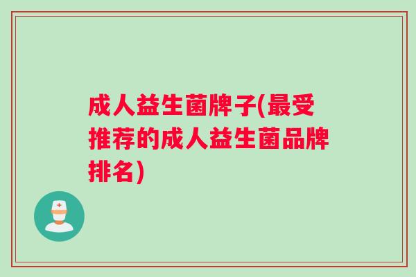 成人益生菌牌子(最受推荐的成人益生菌品牌排名)