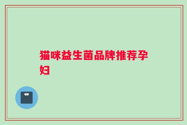 猫咪益生菌品牌推荐孕妇