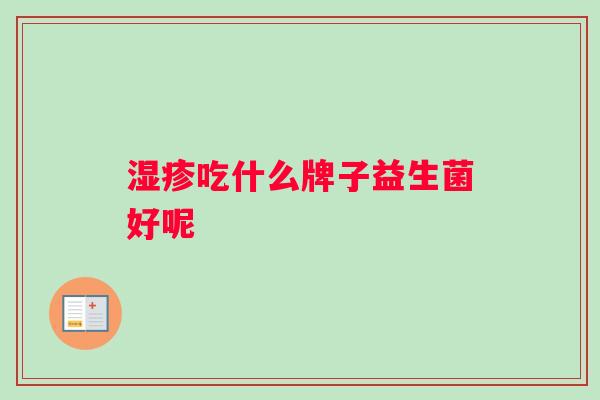 湿疹吃什么牌子益生菌好呢