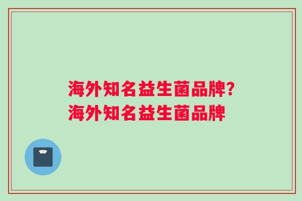 海外知名益生菌品牌？海外知名益生菌品牌