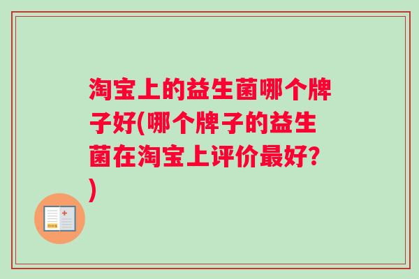 淘宝上的益生菌哪个牌子好(哪个牌子的益生菌在淘宝上评价好？)
