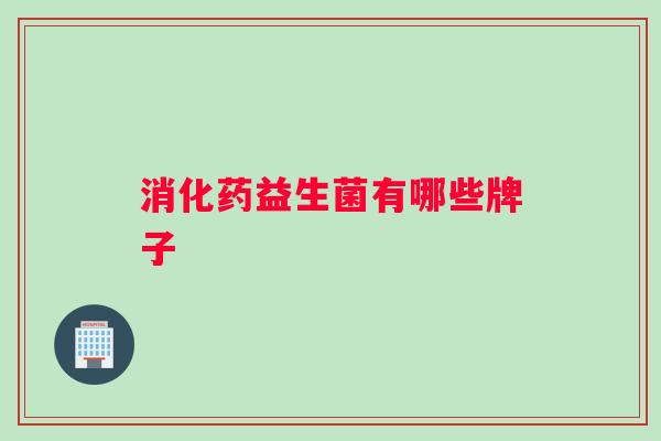 消化药益生菌有哪些牌子