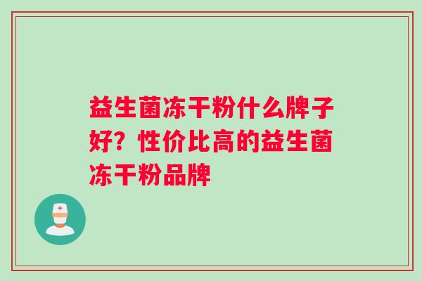 益生菌冻干粉什么牌子好?性价比高的益生菌冻干粉品牌 益生菌冻干粉什么牌子好?性价比高的益生菌冻干粉品牌