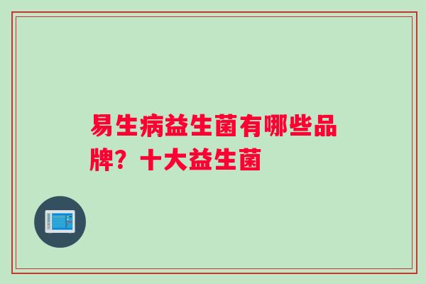易生病益生菌有哪些品牌？十大益生菌
