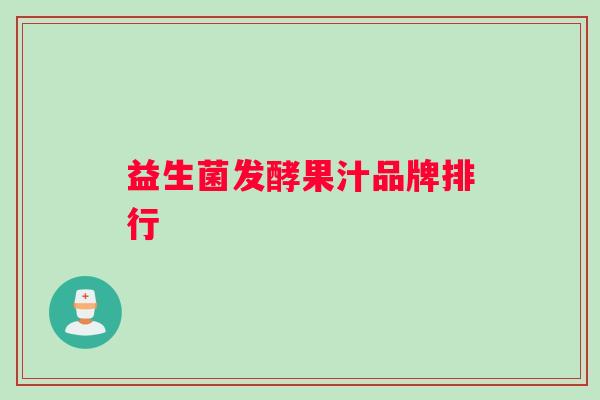 益生菌发酵果汁品牌排行 益生菌发酵果汁品牌排行