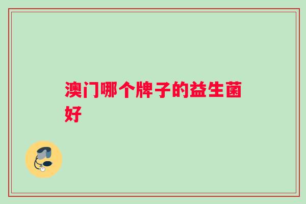澳门哪个牌子的益生菌好