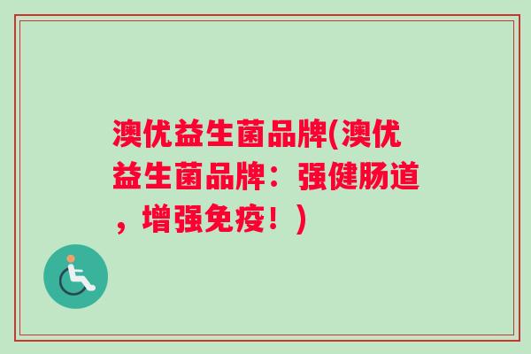 澳优益生菌品牌(澳优益生菌品牌：强健肠道，增强免疫！)