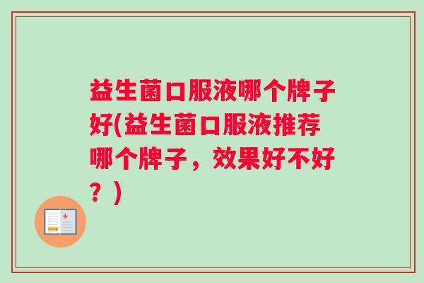 益生菌口服液哪个牌子好(益生菌口服液推荐哪个牌子，效果好不好？)
