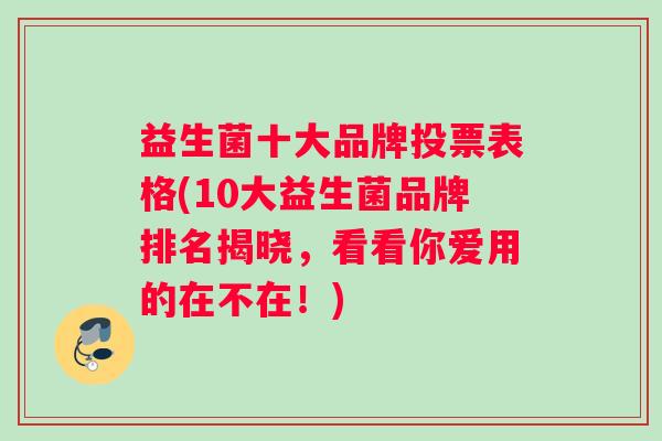 益生菌十大品牌投票表格(10大益生菌品牌排名揭晓，看看你爱用的在不在！)