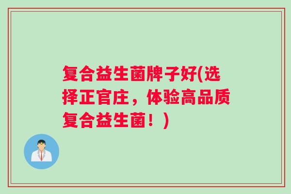 复合益生菌牌子好(选择正官庄，体验高品质复合益生菌！)