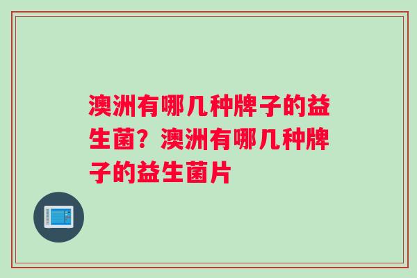 澳洲有哪几种牌子的益生菌？澳洲有哪几种牌子的益生菌片