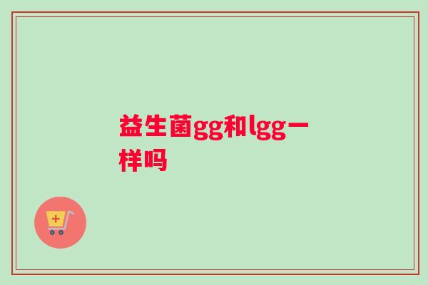 益生菌gg和lgg一样吗