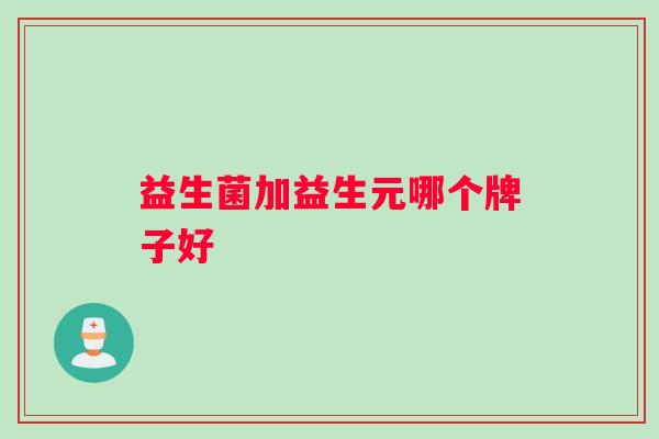 益生菌加益生元哪个牌子好