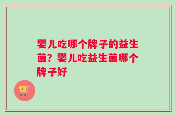 婴儿吃哪个牌子的益生菌？婴儿吃益生菌哪个牌子好
