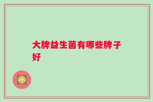 大牌益生菌有哪些牌子好