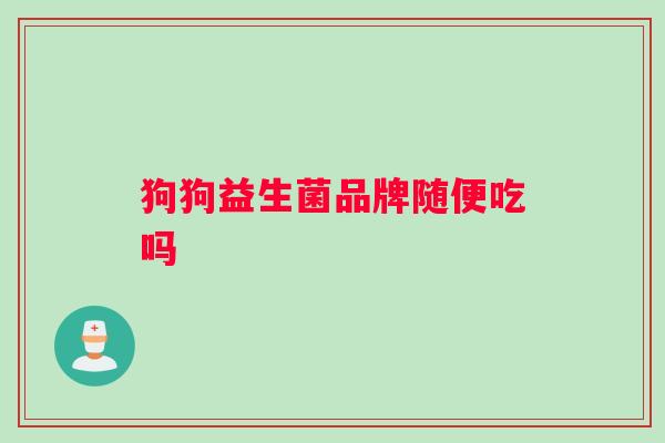 狗狗益生菌品牌随便吃吗