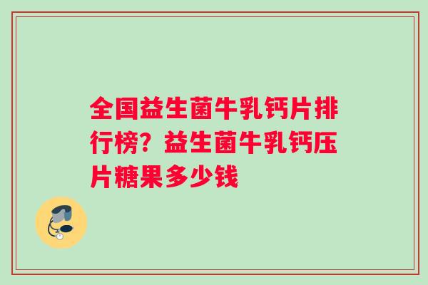 全国益生菌牛乳钙片排行榜？益生菌牛乳钙压片糖果多少钱