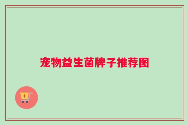 宠物益生菌牌子推荐图 宠物益生菌牌子推荐图