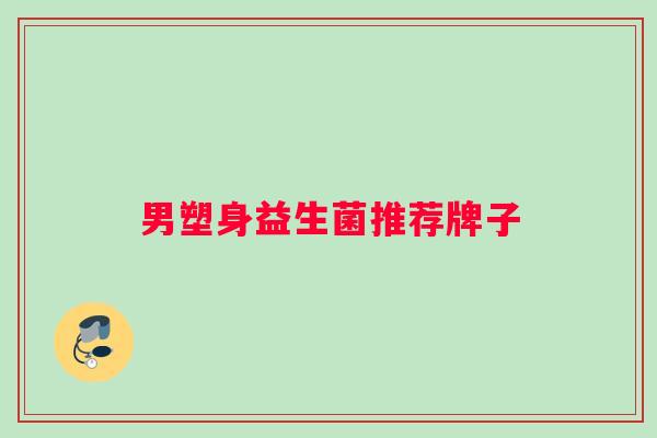 男塑身益生菌推荐牌子