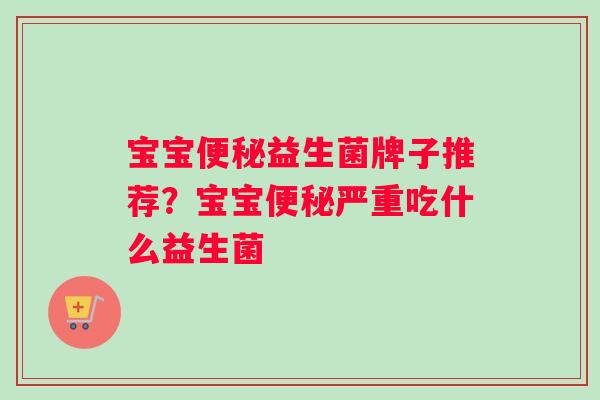 宝宝益生菌牌子推荐？宝宝严重吃什么益生菌