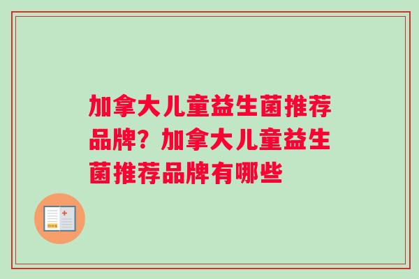 加拿大儿童益生菌推荐品牌？加拿大儿童益生菌推荐品牌有哪些