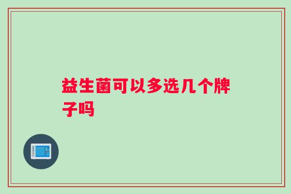 益生菌可以多选几个牌子吗