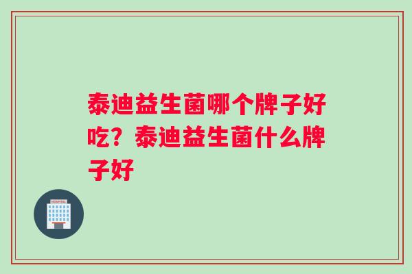 泰迪益生菌哪个牌子好吃？泰迪益生菌什么牌子好