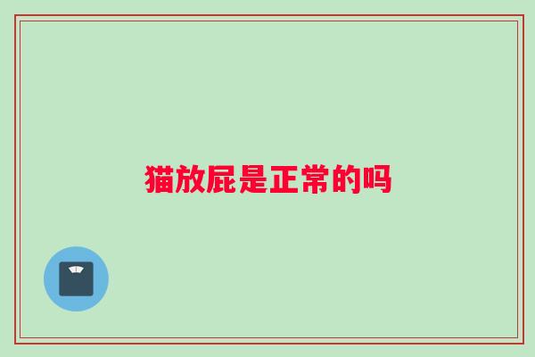 猫放屁是正常的吗 猫放屁是正常的吗