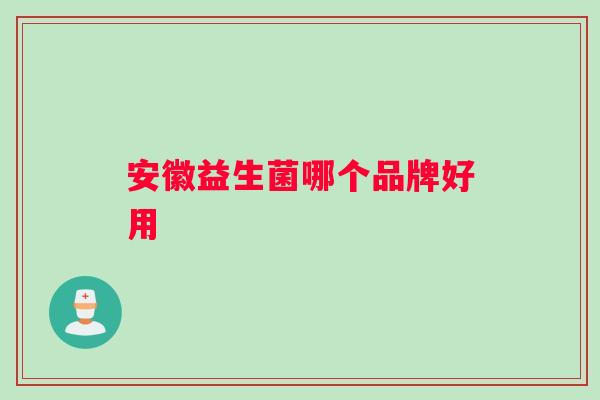 安徽益生菌哪个品牌好用