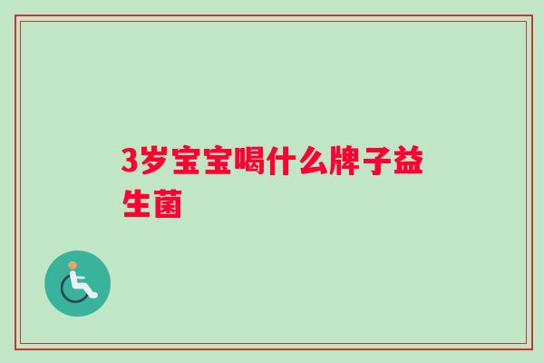 3岁宝宝喝什么牌子益生菌
