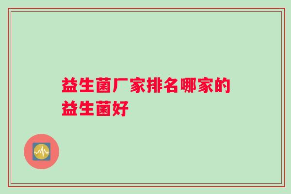 益生菌厂家排名哪家的益生菌好