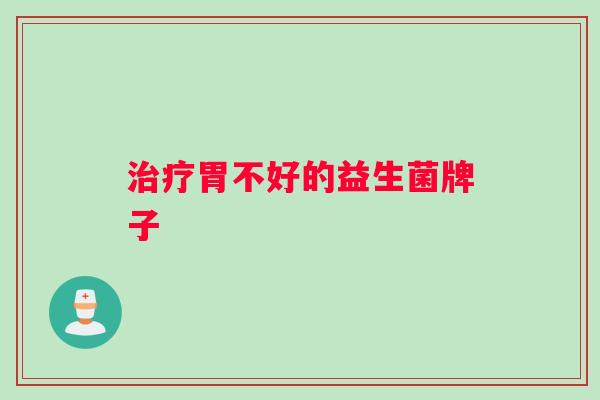 胃不好的益生菌牌子