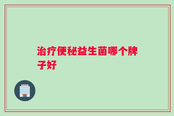 治疗便秘益生菌哪个牌子好