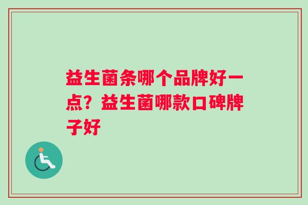益生菌条哪个品牌好一点？益生菌哪款口碑牌子好