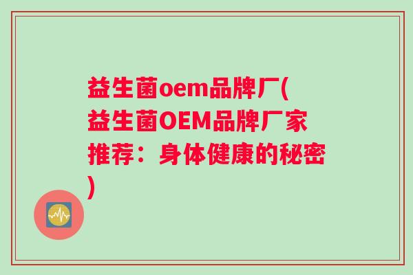 益生菌oem品牌厂(益生菌OEM品牌厂家推荐：身体健康的秘密)