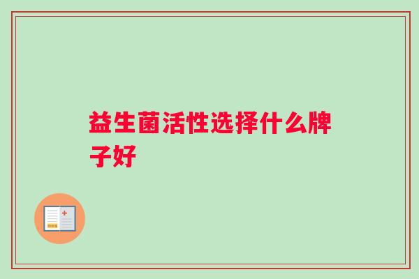 益生菌活性选择什么牌子好