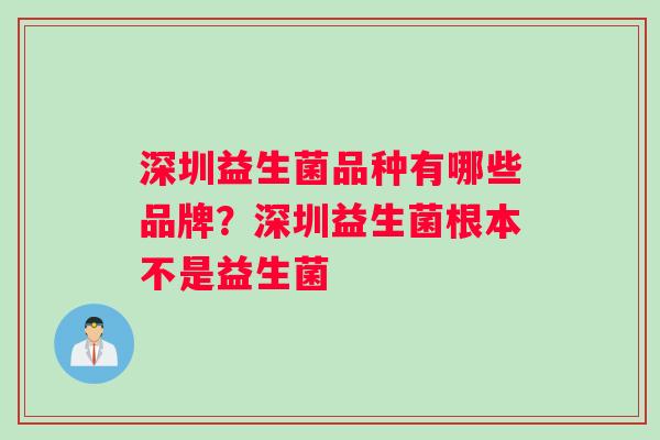 深圳益生菌品种有哪些品牌？深圳益生菌根本不是益生菌