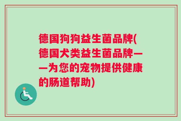 德国狗狗益生菌品牌(德国犬类益生菌品牌——为您的宠物提供健康的肠道帮助)