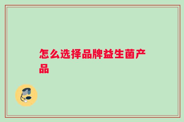 怎么选择品牌益生菌产品