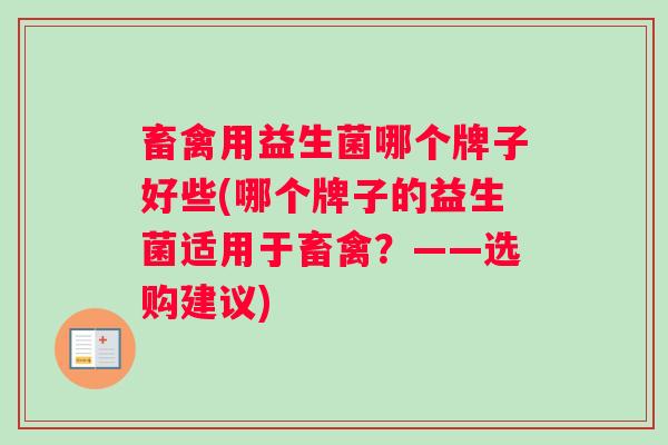 畜禽用益生菌哪个牌子好些(哪个牌子的益生菌适用于畜禽？——选购建议)