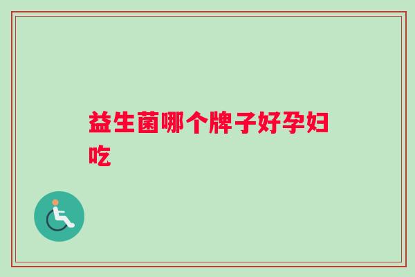 益生菌哪个牌子好孕妇吃