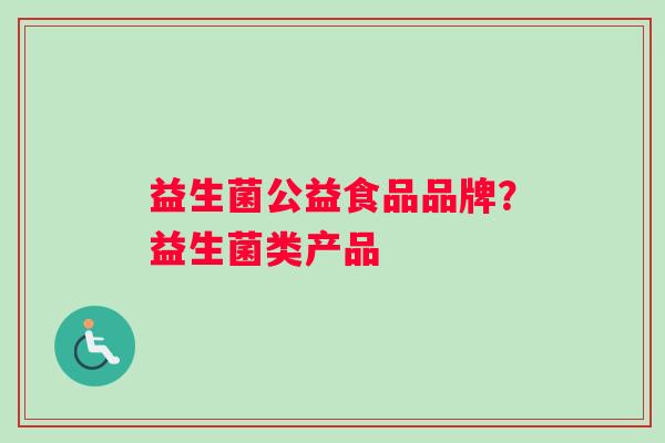 益生菌公益食品品牌？益生菌类产品