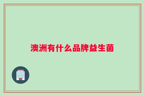 澳洲有什么品牌益生菌 澳洲有什么品牌益生菌