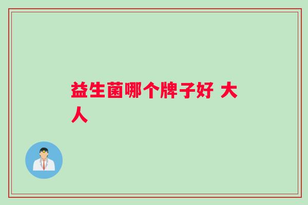 益生菌哪个牌子好 大人 益生菌哪个牌子好 大人