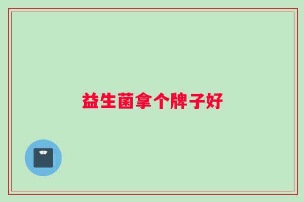 益生菌拿个牌子好